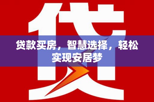 眉山贷款买房，智慧选择，轻松实现安居梦